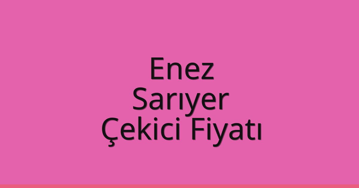Enez Çekici Fiyatı – Sarıyer Oto Kurtarıcı Ücreti