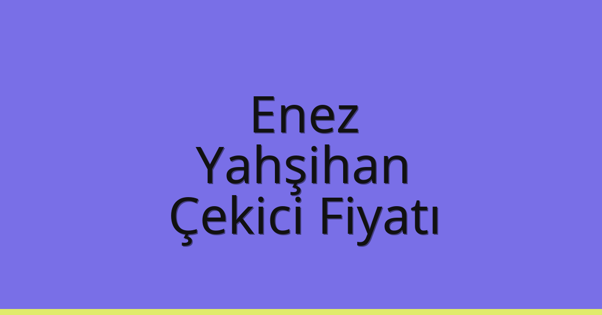 Enez Çekici Fiyatı – Yahşihan Oto Kurtarıcı Ücreti