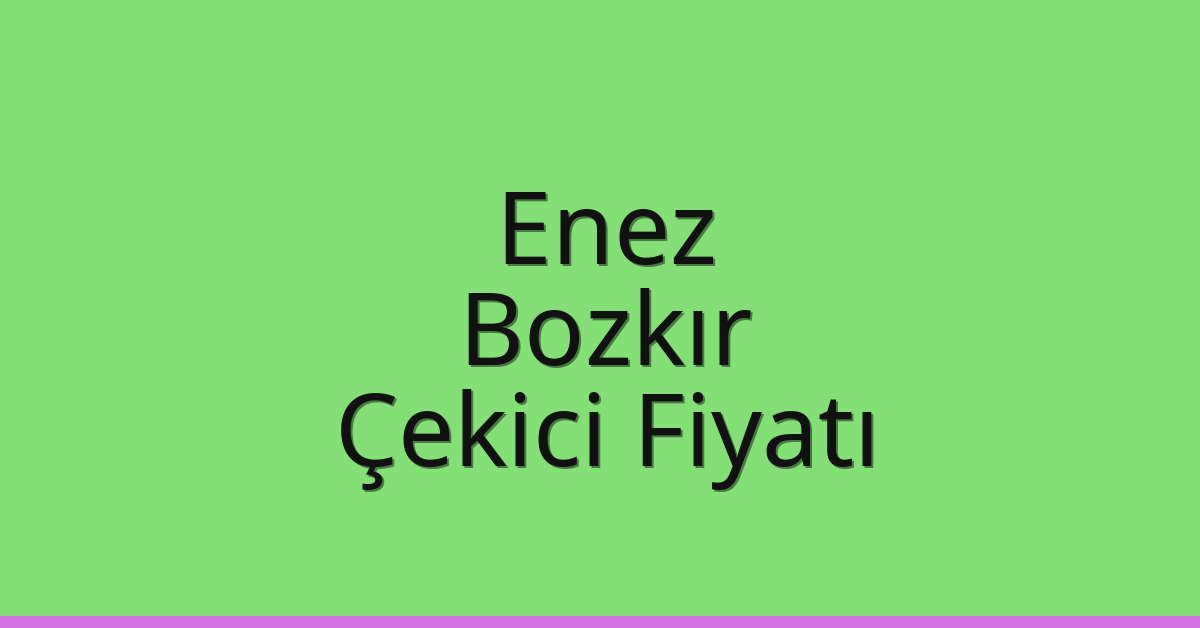 Enez Çekici Fiyatı – Bozkır Oto Kurtarıcı Ücreti