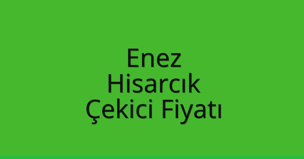 Enez Çekici Fiyatı – Hisarcık Oto Kurtarıcı Ücreti