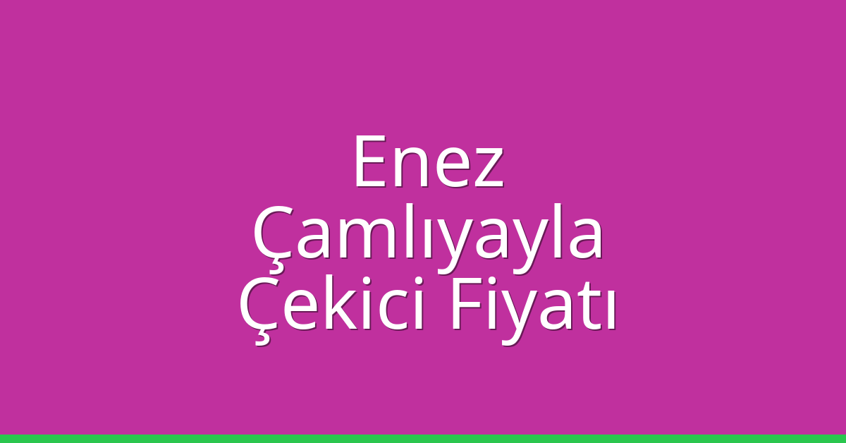 Enez Çekici Fiyatı – Çamlıyayla Oto Kurtarıcı Ücreti