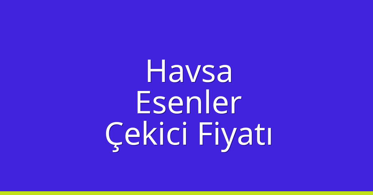 Havsa Çekici Fiyatı – Esenler Oto Kurtarıcı Ücreti Havsa Çekici Fiyatı – Esenler Oto Kurtarıcı Ücreti