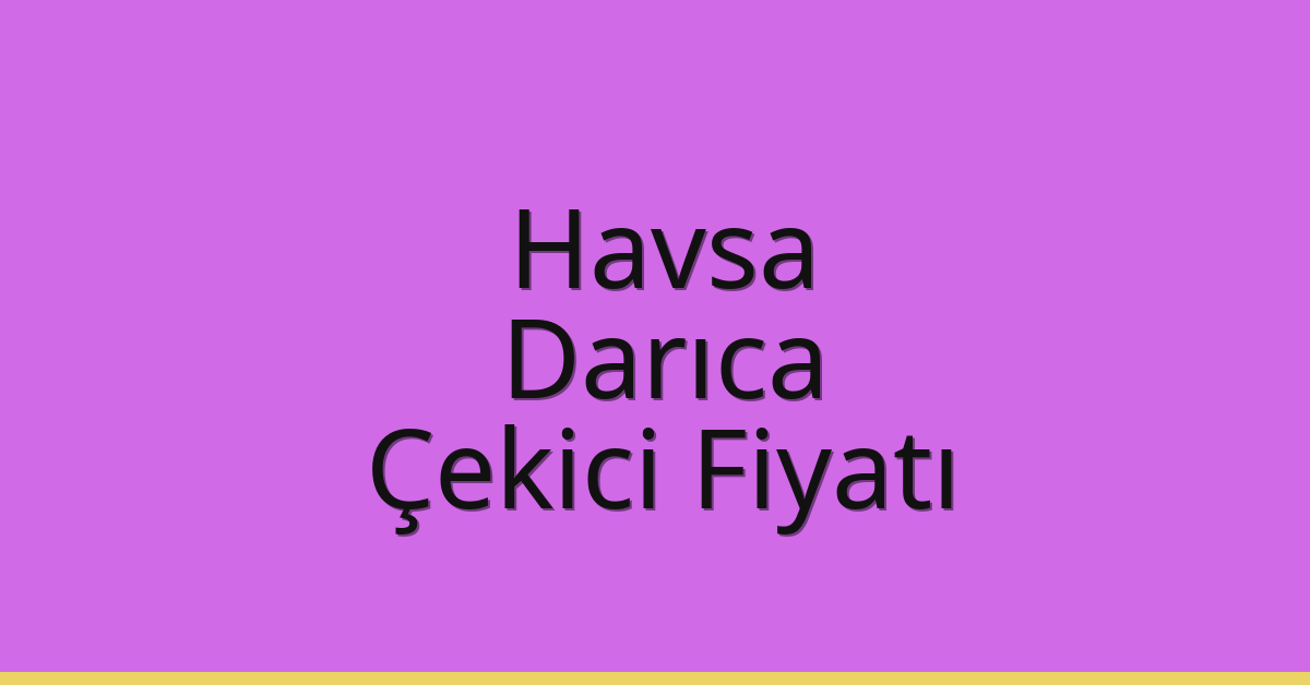 Havsa Çekici Fiyatı – Darıca Oto Kurtarıcı Ücreti