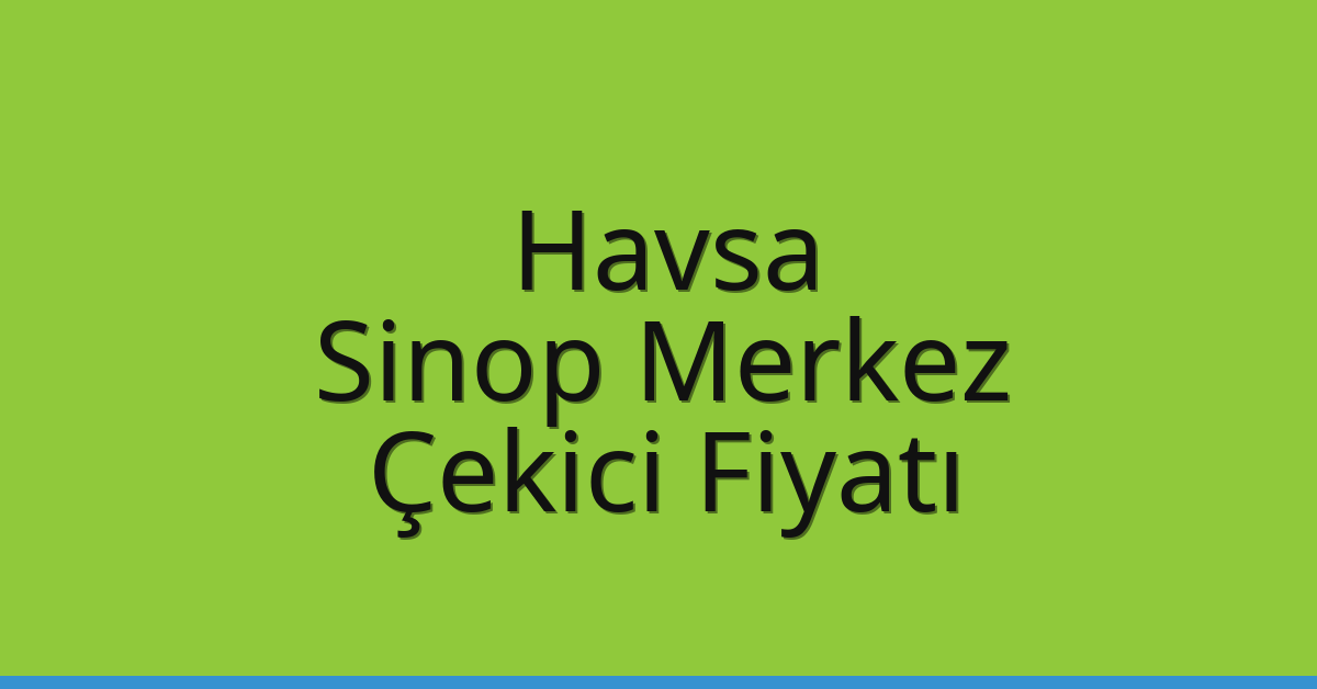 Havsa Çekici Fiyatı – Sinop Merkez Oto Kurtarıcı Ücreti Havsa Çekici Fiyatı – Sinop Merkez Oto Kurtarıcı Ücreti