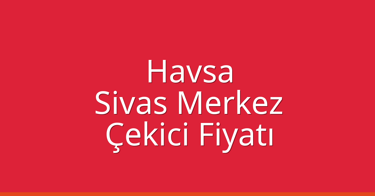 Havsa Çekici Fiyatı – Sivas Merkez Oto Kurtarıcı Ücreti Havsa Çekici Fiyatı – Sivas Merkez Oto Kurtarıcı Ücreti