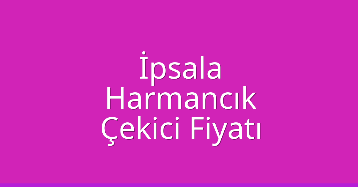 İpsala Çekici Fiyatı – Harmancık Oto Kurtarıcı Ücreti İpsala Çekici Fiyatı – Harmancık Oto Kurtarıcı Ücreti