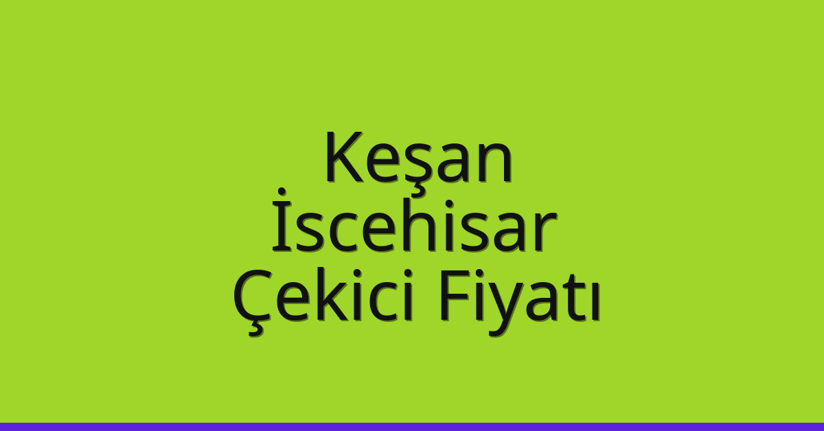 Keşan Çekici Fiyatı – İscehisar Oto Kurtarıcı Ücreti
