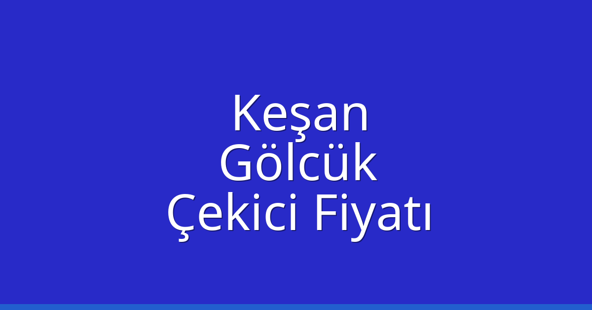 Keşan Çekici Fiyatı – Gölcük Oto Kurtarıcı Ücreti