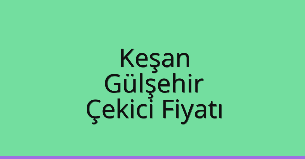 Keşan Çekici Fiyatı – Gülşehir Oto Kurtarıcı Ücreti