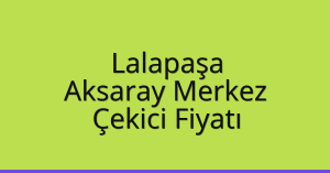 Lalapaşa Çekici Fiyatı – Aksaray Merkez Oto Kurtarıcı Ücreti