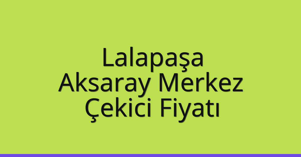 Lalapaşa Çekici Fiyatı – Aksaray Merkez Oto Kurtarıcı Ücreti