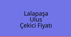 Lalapaşa Çekici Fiyatı – Ulus Oto Kurtarıcı Ücreti