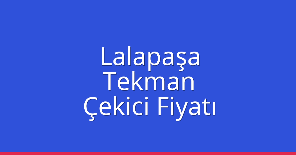 Lalapaşa Çekici Fiyatı – Tekman Oto Kurtarıcı Ücreti