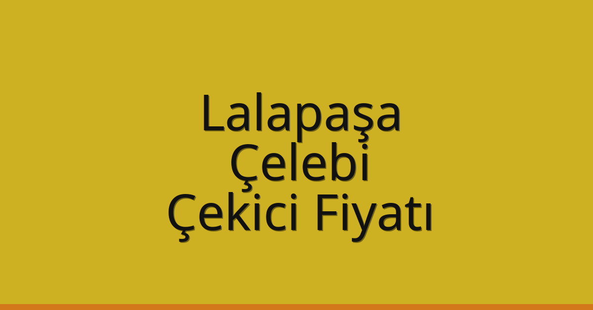 Lalapaşa Çekici Fiyatı – Çelebi Oto Kurtarıcı Ücreti
