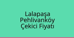 Lalapaşa Çekici Fiyatı – Pehlivanköy Oto Kurtarıcı Ücreti