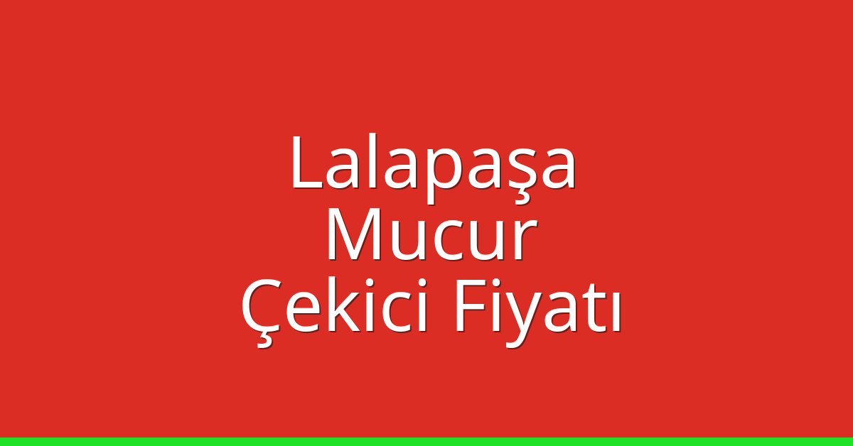 Lalapaşa Çekici Fiyatı – Mucur Oto Kurtarıcı Ücreti