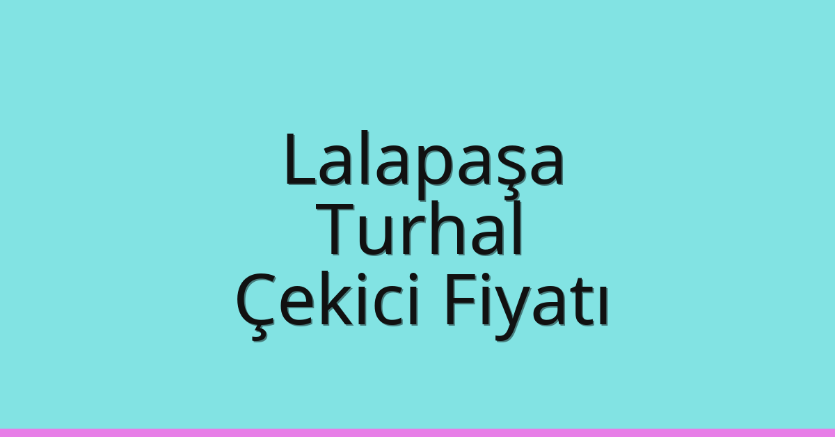 Lalapaşa Çekici Fiyatı – Turhal Oto Kurtarıcı Ücreti