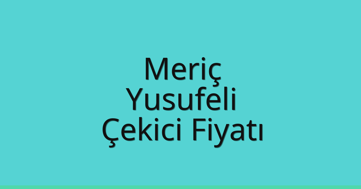 Meriç Çekici Fiyatı – Yusufeli Oto Kurtarıcı Ücreti