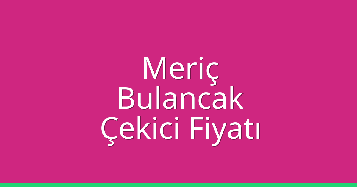 Meriç Çekici Fiyatı – Bulancak Oto Kurtarıcı Ücreti