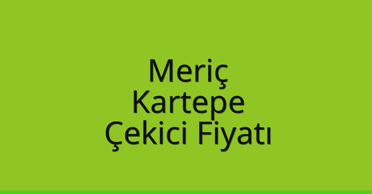 Meriç Çekici Fiyatı – Kartepe Oto Kurtarıcı Ücreti