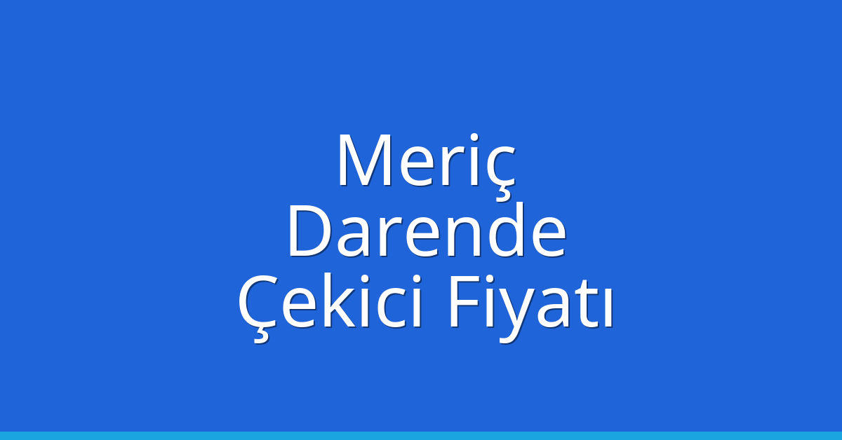 Meriç Çekici Fiyatı – Darende Oto Kurtarıcı Ücreti
