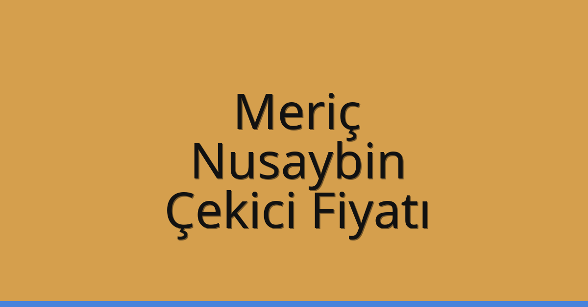 Meriç Çekici Fiyatı – Nusaybin Oto Kurtarıcı Ücreti
