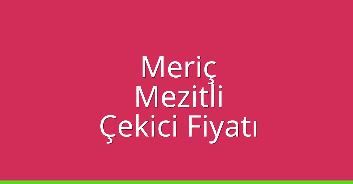 Meriç Çekici Fiyatı – Mezitli Oto Kurtarıcı Ücreti