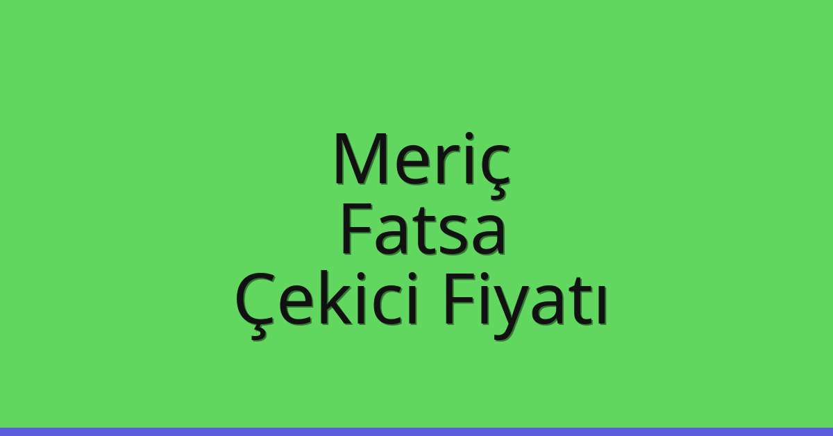 Meriç Çekici Fiyatı – Fatsa Oto Kurtarıcı Ücreti Meriç Çekici Fiyatı – Fatsa Oto Kurtarıcı Ücreti