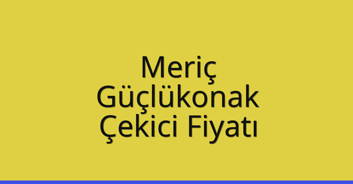 Meriç Çekici Fiyatı – Güçlükonak Oto Kurtarıcı Ücreti
