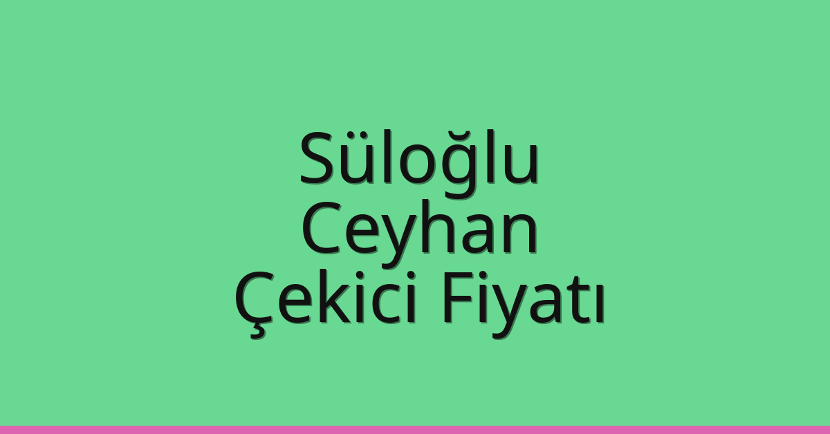 Süloğlu Çekici Fiyatı – Ceyhan Oto Kurtarıcı Ücreti