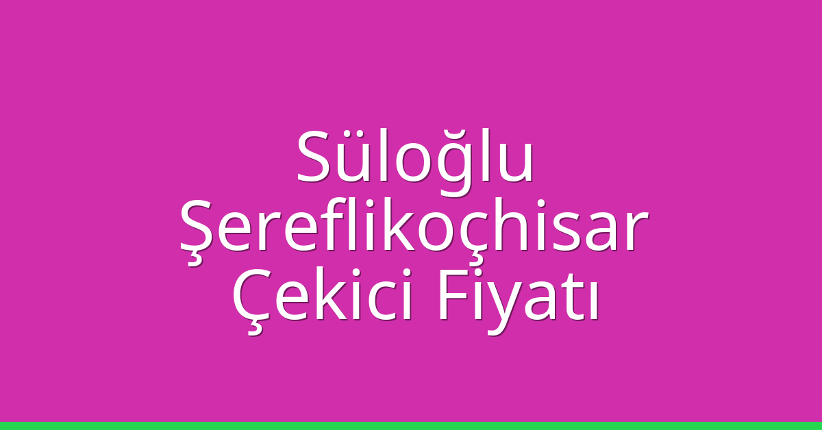 Süloğlu Çekici Fiyatı – Şereflikoçhisar Oto Kurtarıcı Ücreti Süloğlu Çekici Fiyatı – Şereflikoçhisar Oto Kurtarıcı Ücreti