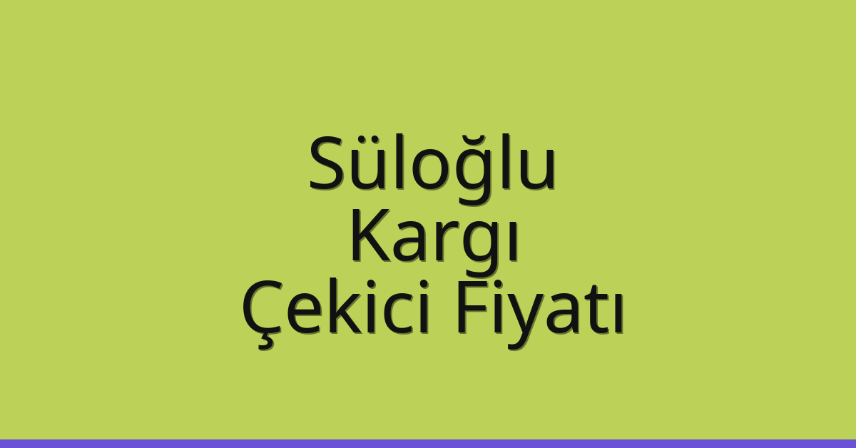 Süloğlu Çekici Fiyatı – Kargı Oto Kurtarıcı Ücreti