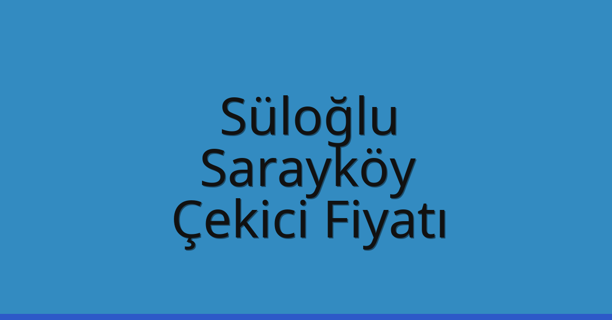 Süloğlu Çekici Fiyatı – Sarayköy Oto Kurtarıcı Ücreti