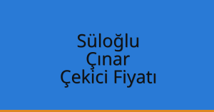 Süloğlu Çekici Fiyatı – Çınar Oto Kurtarıcı Ücreti