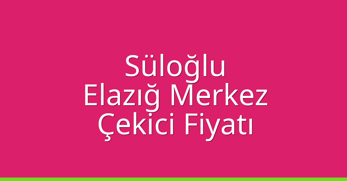 Süloğlu Çekici Fiyatı – Elazığ Merkez Oto Kurtarıcı Ücreti Süloğlu Çekici Fiyatı – Elazığ Merkez Oto Kurtarıcı Ücreti