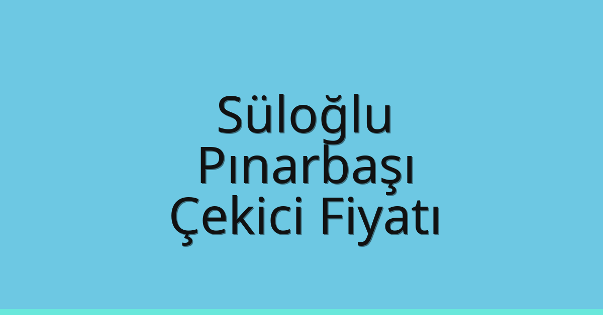 Süloğlu Çekici Fiyatı – Pınarbaşı Oto Kurtarıcı Ücreti