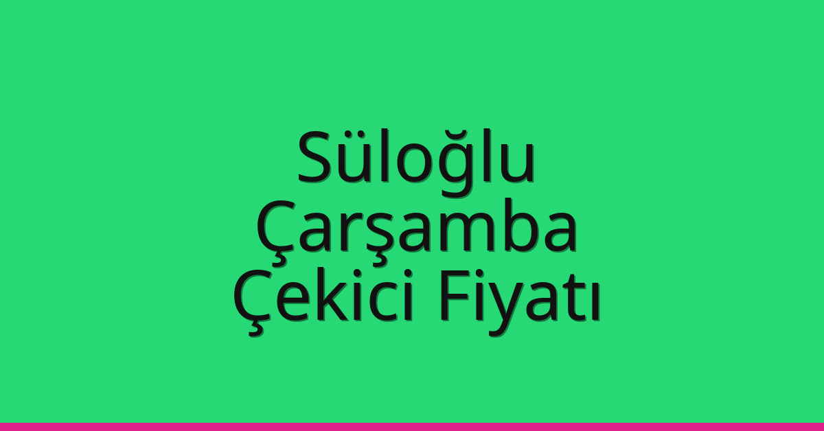 Süloğlu Çekici Fiyatı - Çarşamba Oto Kurtarıcı Ücreti Süloğlu Çekici Fiyatı – Çarşamba Oto Kurtarıcı Ücreti