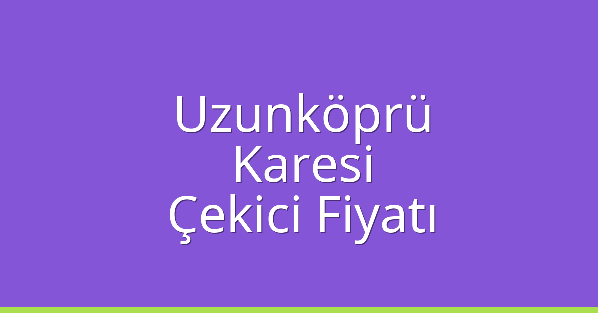 Uzunköprü Çekici Fiyatı – Karesi Oto Kurtarıcı Ücreti Uzunköprü Çekici Fiyatı – Karesi Oto Kurtarıcı Ücreti