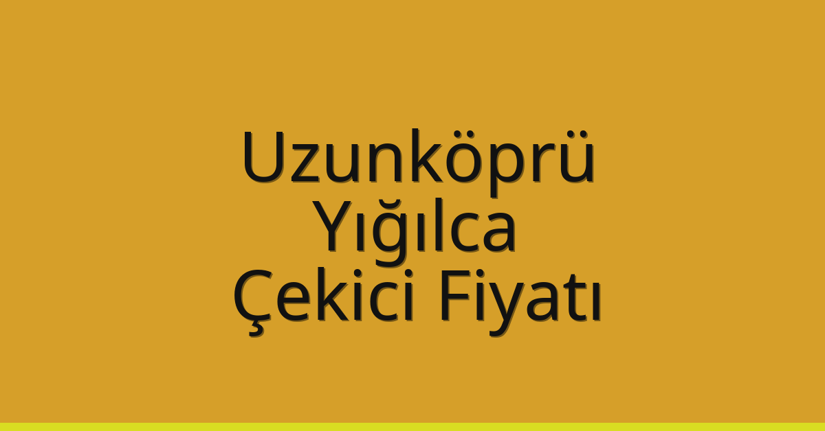 Uzunköprü Çekici Fiyatı – Yığılca Oto Kurtarıcı Ücreti