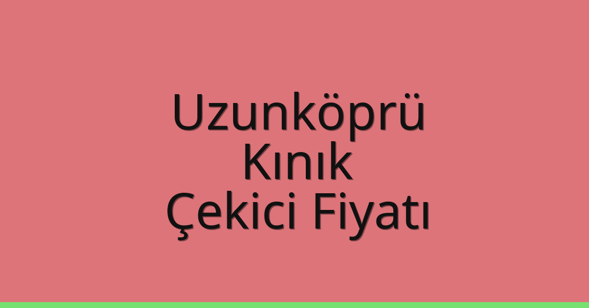 Uzunköprü Çekici Fiyatı – Kınık Oto Kurtarıcı Ücreti