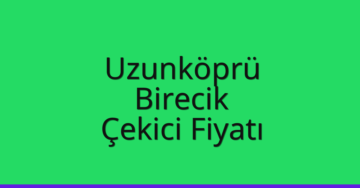 Uzunköprü Çekici Fiyatı – Birecik Oto Kurtarıcı Ücreti
