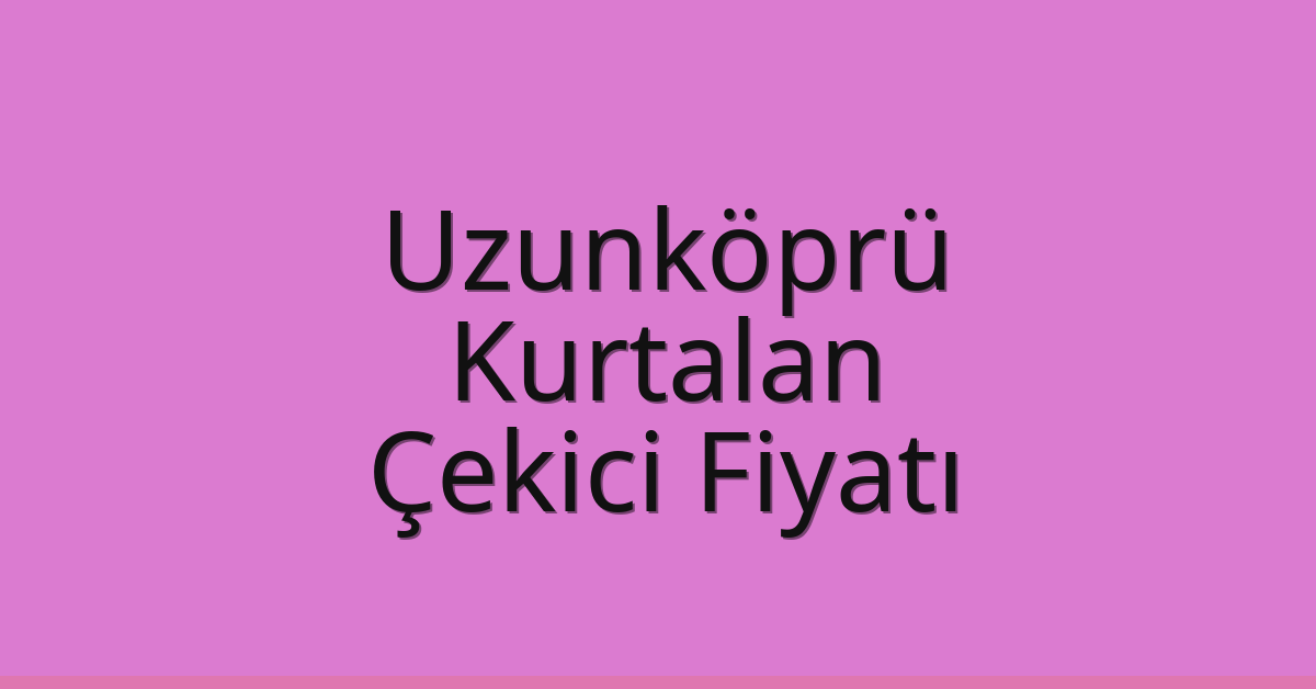 Uzunköprü Çekici Fiyatı – Kurtalan Oto Kurtarıcı Ücreti Uzunköprü Çekici Fiyatı – Kurtalan Oto Kurtarıcı Ücreti