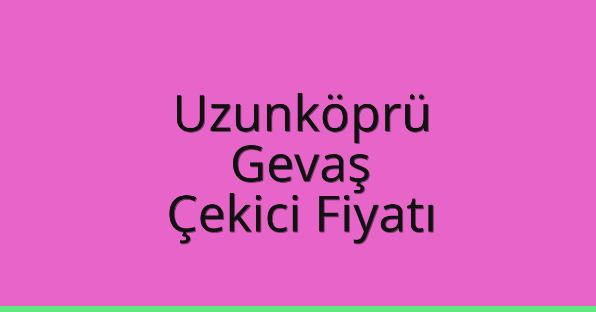 Uzunköprü Çekici Fiyatı – Gevaş Oto Kurtarıcı Ücreti