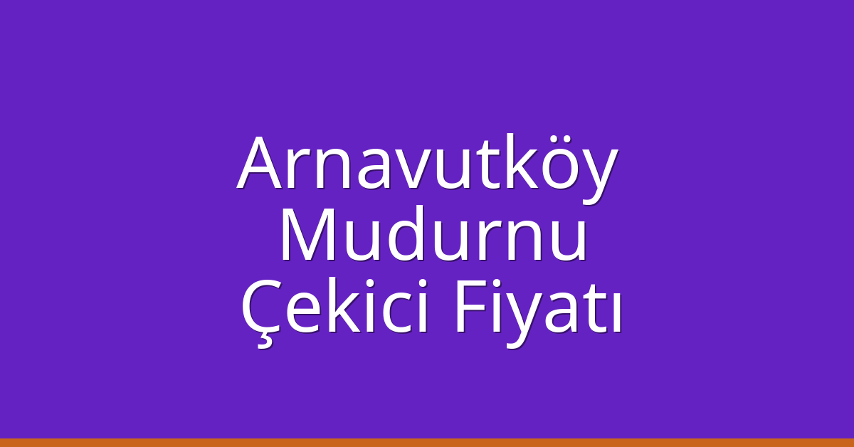 Arnavutköy Çekici Fiyatı – Mudurnu Oto Kurtarıcı Ücreti Arnavutköy Çekici Fiyatı – Mudurnu Oto Kurtarıcı Ücreti