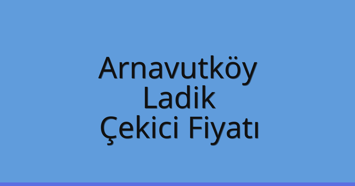Arnavutköy Çekici Fiyatı – Ladik Oto Kurtarıcı Ücreti Arnavutköy Çekici Fiyatı – Ladik Oto Kurtarıcı Ücreti