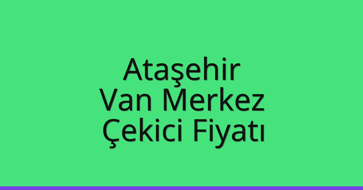 Ataşehir Çekici Fiyatı – Van Merkez Oto Kurtarıcı Ücreti Ataşehir Çekici Fiyatı – Van Merkez Oto Kurtarıcı Ücreti