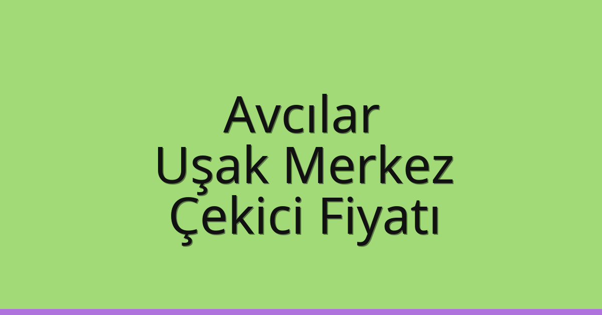 Avcılar Çekici Fiyatı – Uşak Merkez Oto Kurtarıcı Ücreti