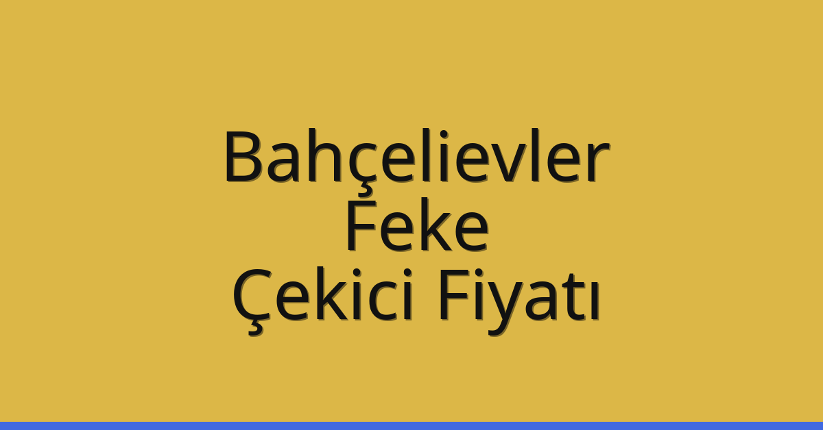 Bahçelievler Çekici Fiyatı – Feke Oto Kurtarıcı Ücreti