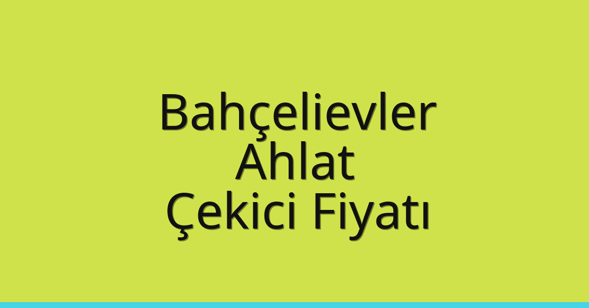 Bahçelievler Çekici Fiyatı – Ahlat Oto Kurtarıcı Ücreti