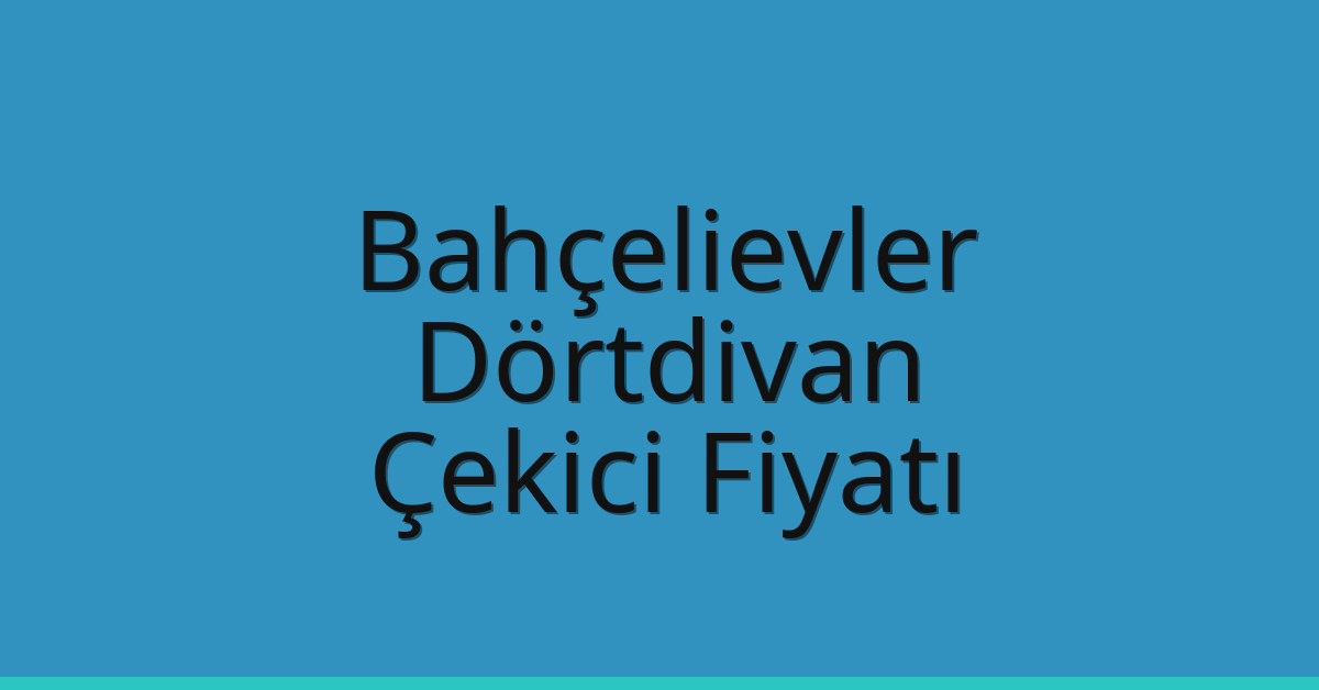 Bahçelievler Çekici Fiyatı – Dörtdivan Oto Kurtarıcı Ücreti